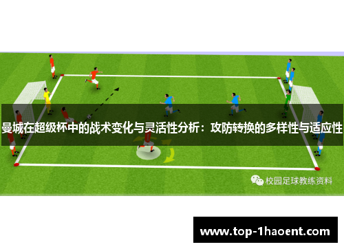 曼城在超级杯中的战术变化与灵活性分析:攻防转换的多样性与适应性 曼城在超级杯中的战术变化与灵活性分析:攻防转换的多样性与适应性