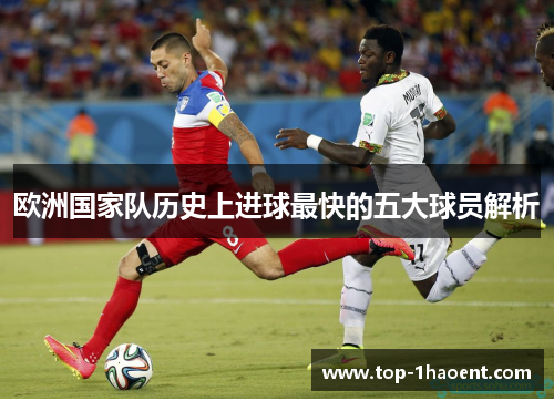 欧洲国家队历史上进球最快的五大球员解析