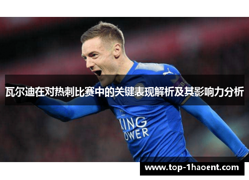 瓦尔迪在对热刺比赛中的关键表现解析及其影响力分析
