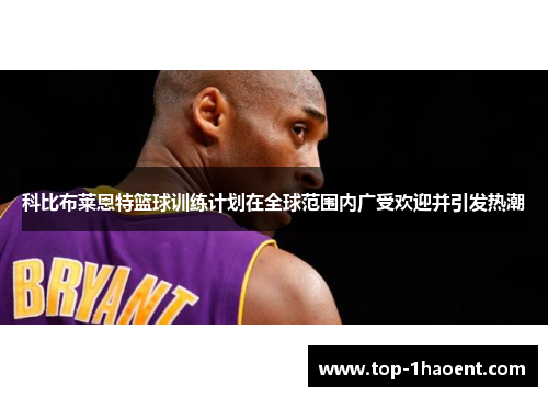 科比布莱恩特篮球训练计划在全球范围内广受欢迎并引发热潮