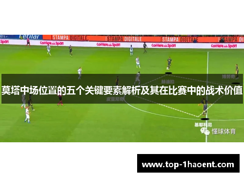 莫塔中场位置的五个关键要素解析及其在比赛中的战术价值 莫塔中场位置的五个关键要素解析及其在比赛中的战术价值