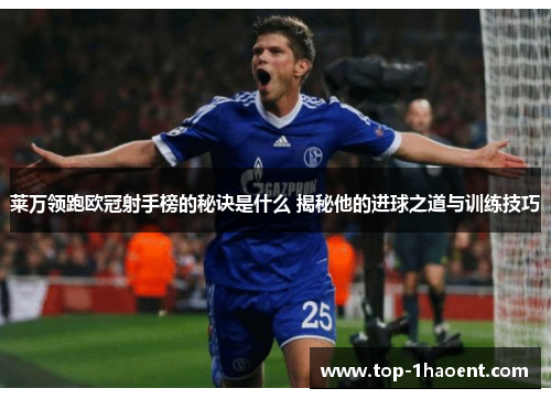 莱万领跑欧冠射手榜的秘诀是什么 揭秘他的进球之道与训练技巧 莱万领跑欧冠射手榜的秘诀是什么 揭秘他的进球之道与训练技巧