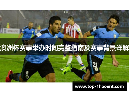 澳洲杯赛事举办时间完整指南及赛事背景详解 澳洲杯赛事举办时间完整指南及赛事背景详解