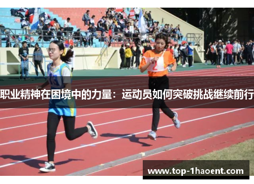 职业精神在困境中的力量:运动员如何突破挑战继续前行 职业精神在困境中的力量:运动员如何突破挑战继续前行