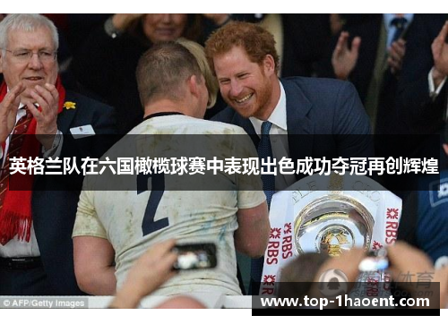 英格兰队在六国橄榄球赛中表现出色成功夺冠再创辉煌 英格兰队在六国橄榄球赛中表现出色成功夺冠再创辉煌